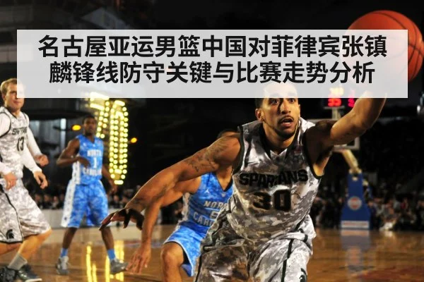 名古屋亚运男篮中国对菲律宾张镇麟锋线防守关键与比赛走势分析 - aiyouxi
